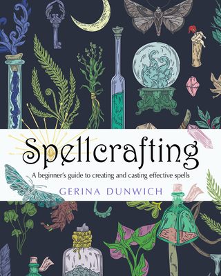 Spellcrafting: A Beginner's Guide to Creating and Casting Effective Spells - Dunwich, Gerina