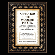 Spells for the Modern Mystic: A Ritual Guidebook and Spell-Casting Kit
