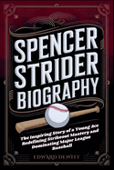 Spencer Strider Biography: The Inspiring Story of a Young Ace Redefining Strikeout Mastery and Dominating Major League Baseball