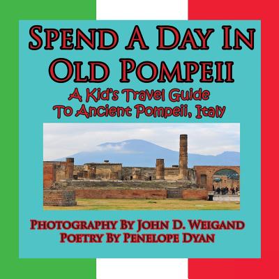 Spend A Day In Old Pompeii, A Kid's Travel Guide To Ancient Pompeii, Italy - Weigand, John D (Photographer), and Dyan, Penelope