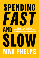 Spending, Fast and Slow: Why your money disappears so fast and how to slow down the flow