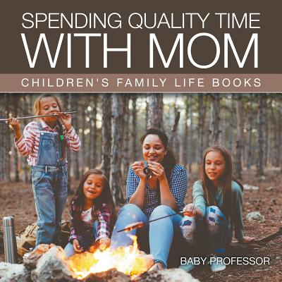 Spending Quality Time with Mom- Children's Family Life Books - Baby Professor