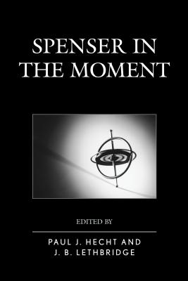 Spenser in the Moment - Hecht, Paul J. (Editor), and Lethbridge, J. B. (Editor)