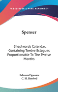 Spenser: Shepheards Calendar, Containing Twelve Eclogues Proportionable To The Twelve Months