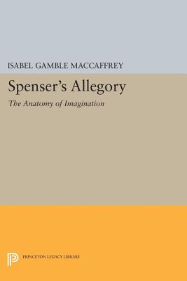 Spenser's Allegory: The Anatomy of Imagination - MacCaffrey, Isabel Gamble