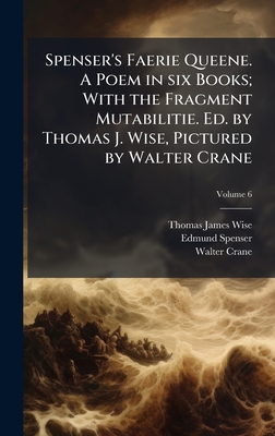 Spenser's Faerie Queene. A Poem in six Books; With the Fragment Mutabilitie. Ed. by Thomas J. Wise, Pictured by Walter Crane - Wise, Thomas James, and Spenser, Edmund, and Crane, Walter
