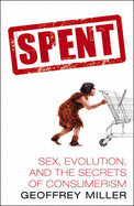 Spent: Sex, Evolution and the Secrets of Consumerism