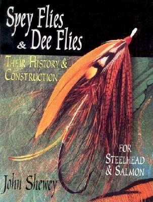 Spey Flies & Dee Flies: Their History & Construction - Shewey, John