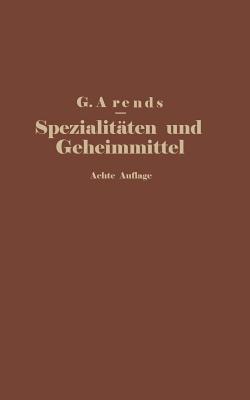 Spezialitaten Und Geheimmittel Aus Den Gebieten Der Medizin, Technik Kosmetik Und Nahrungsmittelindustrie: Ihre Herkunft Und Zusammensetzung - Arends, G., and Hahn, E., and Holfert, J.