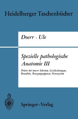 Spezielle Pathologische Anatomie III: Drsen Mit Innerer Sekretion, Geschlechtsorgane, Brustdrse, Bewegungsapparat, Nervensystem - Doerr, W, and Ule, G