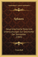 Sphaera: Neue Griechische Texte Und Untersuchungen Zur Geschichte Der Sternbilder (1903)