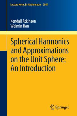 Spherical Harmonics and Approximations on the Unit Sphere: An Introduction - Atkinson, Kendall, and Han, Weimin