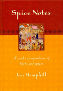 Spice Notes: A Cook's Compendium of Herbs and Spices - Hemphill, Ian