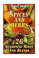 Spices and Herbs: 26 Seasoning Mixes and Blends: (Spice Book, Spices Cookbook)