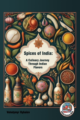 Spices of India: A Culinary Journey Through Indian Flavors - Rybaiev, Volodymyr