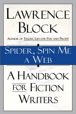 Spider, Spin Me a Web: A Handbook for Fiction Writers - Block, Lawrence