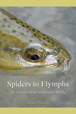 Spiders to Flymphs: The Evolution of the Soft-Hackled Wet Fly - McGee, Allen