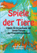 Spiele der Tiere: Fabeln f?r Erwachsene zur Spiele-Theorie der Transaktionsanalyse