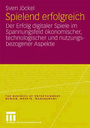 Spielend Erfolgreich: Der Erfolg Digitaler Spiele Im Spannungsfeld Okonomischer, Technologischer Und Nutzungsbezogener Aspekte