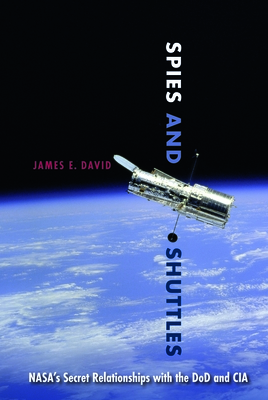 Spies and Shuttles: Nasa's Secret Relationships with the Dod and CIA - David, James E