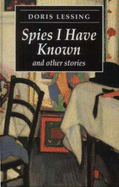 Spies I Have Known and Other Stories - Lessing, Doris May