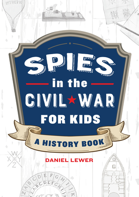Spies in the Civil War for Kids: A History Book - Lewer, Daniel