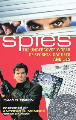 Spies: The Undercover World of Secrets, Gadgets and Lies - Owen, David, Lord, and Mendez, Antonio J, CIA (Foreword by)