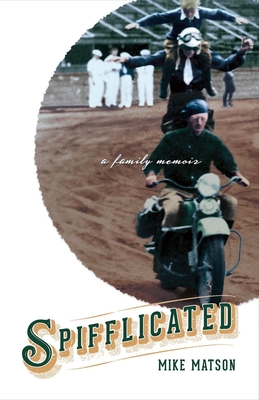 Spifflicated: A Family Memoir Volume 1 - Matson, Mike