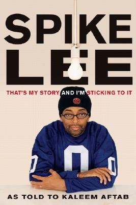 Spike Lee: That's My Story and I'm Sticking to It - Lee, Spike, and Aftab, Kaleem (As Told by)