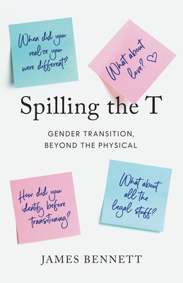 Spilling the T: Gender Transition, Beyond the Physical - Bennett, James