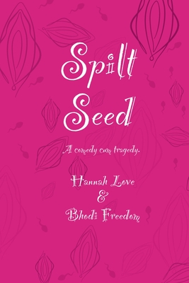 Spilt Seed: A Comedy cum Tragedy - Freedom, Bhodi, and Love, Hannah