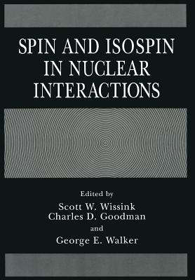 Spin and Isospin in Nuclear Interactions - Goodman, C D (Editor), and Walker, G E (Editor), and Wissink, S W (Editor)