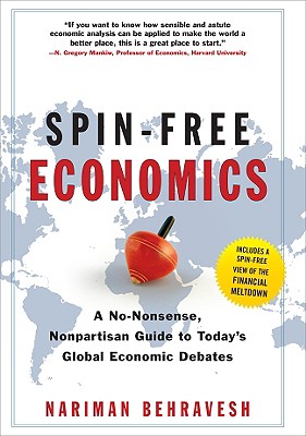 Spin-Free Economics: A No-Nonsense Nonpartisan Guide to Today's Global Economic Debates - Behravesh, Nariman