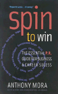 Spin to Win: The Essential P.R. Guide for Business and Career Success