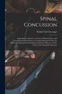 Spinal Concussion: Surgically Considered as a Cause of Spinal Injury, and Neurologically Restricted to a Certain Symptom Group, for Which is Suggested the Designation Erichsen's Disease, as One Form of the Traumatic Neuroses