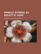 Spindle Stories, by Ascott R. Hope - Moncrieff, Ascott Robert Hope