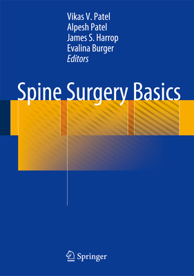 Spine Surgery Basics - Patel, Vikas V. (Editor), and Patel, Alpesh (Editor), and Harrop, James S. (Editor)