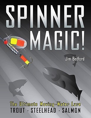 Spinner Magic!: The Ultimate Moving-Water Lure - Bedford, Jim