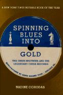 Spinning Blues Into Gold: The Chess Brothers and the Legendary Chess Records