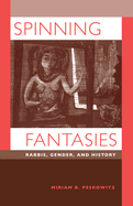 Spinning Fantasies: Rabbis, Gender, and History Volume 9