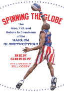 Spinning the Globe: The Rise, Fall, and Return to Greatness of the Harlem Globetrotters