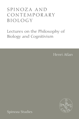 Spinoza and Contemporary Biology: Lectures on the Philosophy of Biology and Cognitivism - Atlan, Henri, and Boncardo, Robert (Editor), and Stracenski, Inja (Translated by)