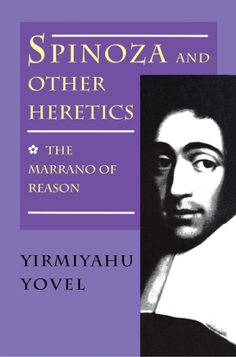 Spinoza and Other Heretics, Volume 1: The Marrano of Reason - Yovel, Yirmiyahu