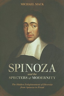 Spinoza and the Specters of Modernity: The Hidden Enlightenment of Diversity from Spinoza to Freud - Mack, Michael
