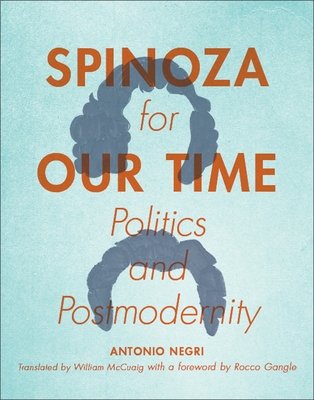 Spinoza for Our Time: Politics and Postmodernity - Negri, Antonio, and McCuaig, William (Translated by), and Gangle, Jonathan Rocco (Foreword by)
