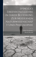 Spinoza's Erkenntnisslehre in Ihrer Beziehung Zur Modernen Naturwissenschaft Und Philosophie: Allgemein Verst?ndlich Dargestellt (Classic Reprint)