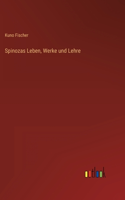 Spinozas Leben, Werke und Lehre - Fischer, Kuno