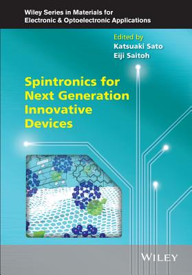 Spintronics for Next Generation Innovative Devices - Sato, Katsuaki (Editor), and Saitoh, Eiji (Editor), and Willoughby, Arthur (Series edited by)