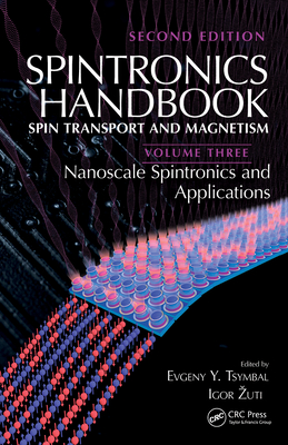 Spintronics Handbook, Second Edition: Spin Transport and Magnetism: Volume Three: Nanoscale Spintronics and Applications - Tsymbal, Evgeny Y. (Editor), and Zutic, Igor (Editor)