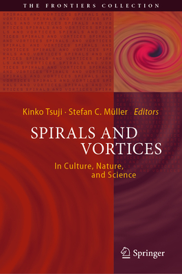 Spirals and Vortices: In Culture, Nature, and Science - Tsuji, Kinko (Editor), and Mller, Stefan C (Editor)